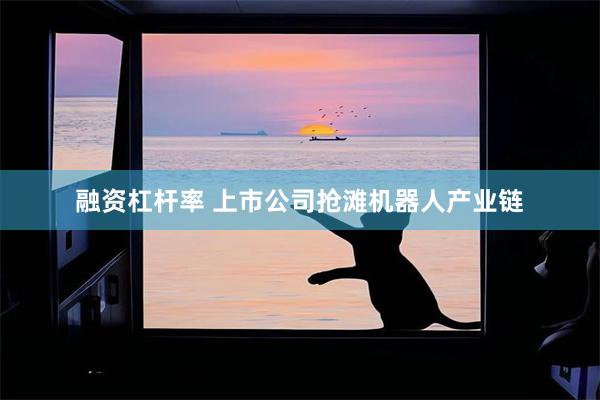 融资杠杆率 上市公司抢滩机器人产业链