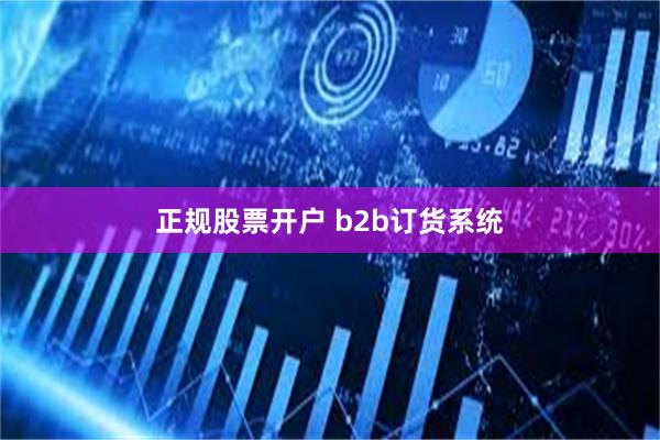 正规股票开户 b2b订货系统