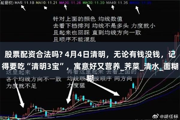 股票配资合法吗? 4月4日清明，无论有钱没钱，记得要吃“清明3宝”，寓意好又营养_荠菜_清水_面糊