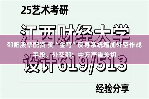 邵阳股票配资 美“金穹”反导系统增加外空作战手段，外交部：中方严重关切