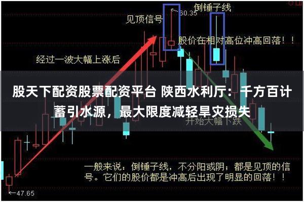 股天下配资股票配资平台 陕西水利厅：千方百计蓄引水源，最大限度减轻旱灾损失
