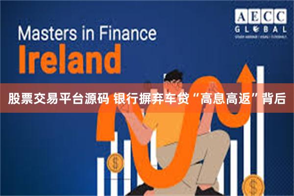 股票交易平台源码 银行摒弃车贷“高息高返”背后